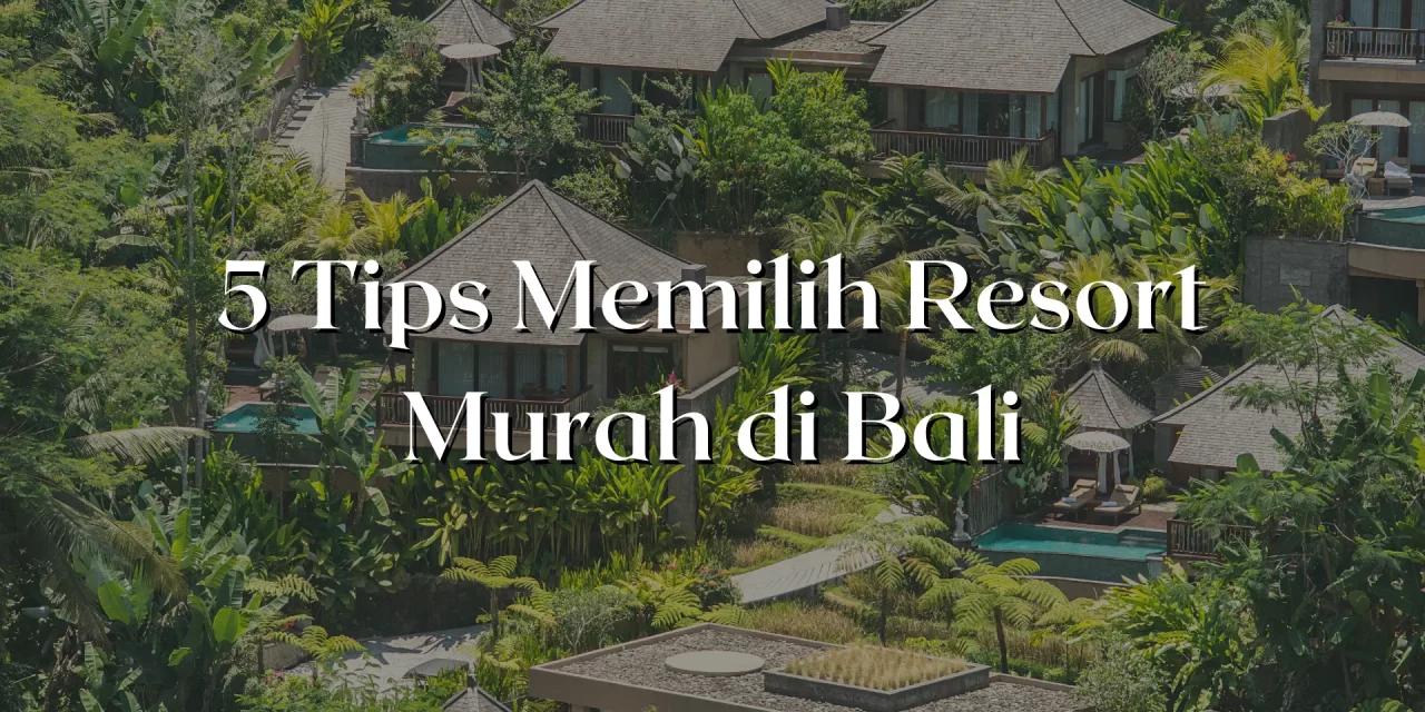 5 Tips Memilih Resort Murah di Bali