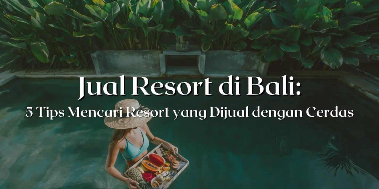 Jual Resort di Bali: 5 Tips Mencari Resort yang Dijual dengan Cerdas