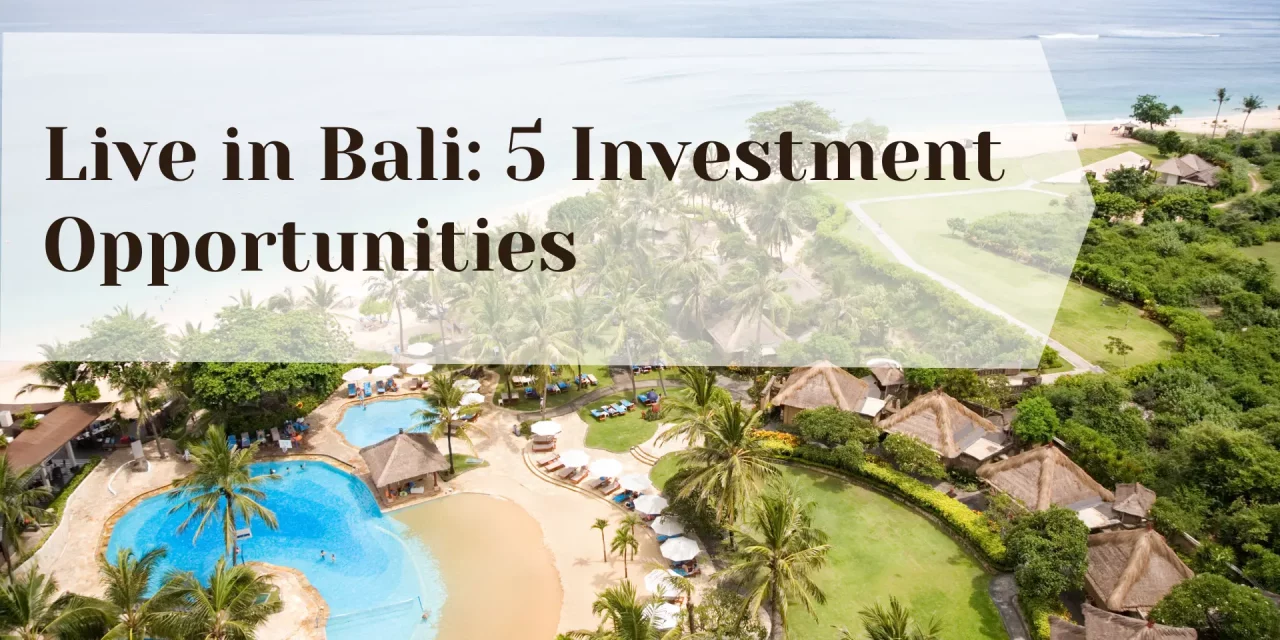 Live in Bali: 5 Investment Opportunities